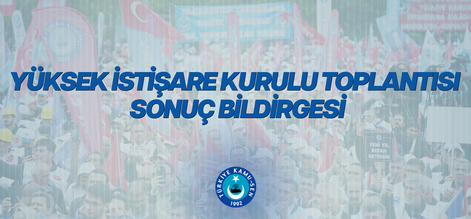 TÜRKİYE KAMU-SEN YÜKSEK İSTİŞARE KURULU TOPLANTISI SONUÇ BİLDİRGESİ