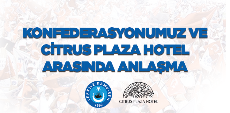 KONFEDERASYONUMUZ VE CİTRUS PLAZA HOTEL ARASINDA ANLAŞMA İMZALANDI