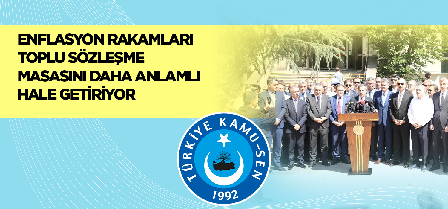 ENFLASYON RAKAMLARI TOPLU SÖZLEŞME MASASINI DAHA ANLAMLI HALE GETİRİYOR