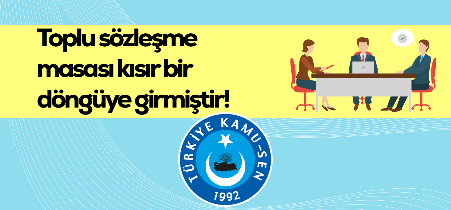 TOPLU SÖZLEŞME MASASI KISIR BİR DÖNGÜYE GİRMİŞTİR!