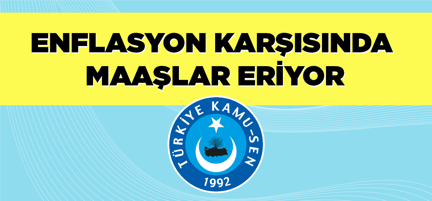 ENFLASYON KARŞISINDA MAAŞLAR ERİYOR