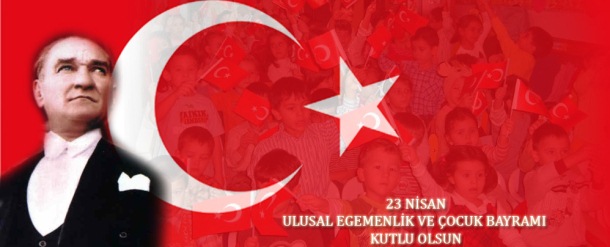 23 NİSAN ULUSAL EGEMENLİK VE ÇOCUK BAYRAMI KUTLU OLSUN