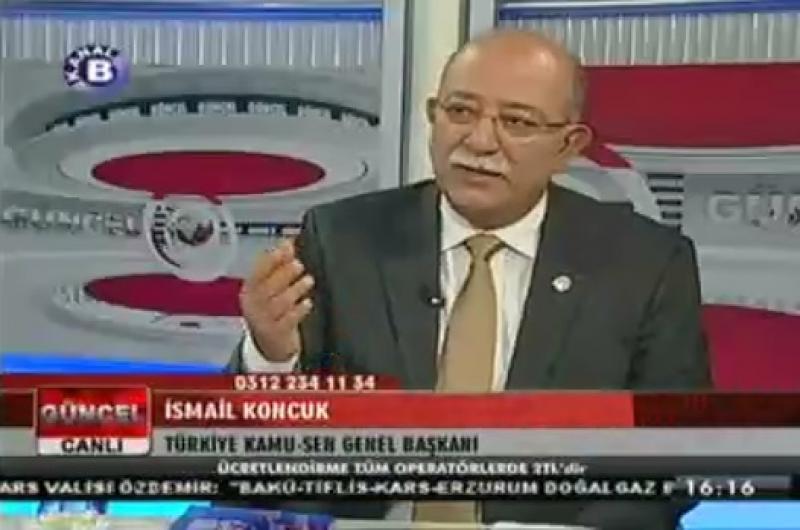 GENEL BAŞKAN İSMAİL KONCUK KANAL B`DE GÜNDEMİ VE TOPLU SÖZLEŞME DÖNEMİNİ DEĞERLENDİRDİ