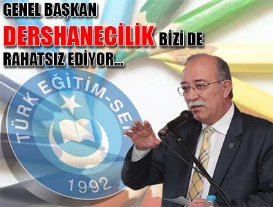 GENEL BAŞKAN;DERSHANECİLİK BİZİ DE RAHATSIZ EDİYOR...