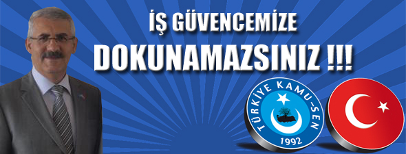 İŞ GÜVENCEMİZE DOKUNAMAZSINIZ !!!