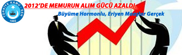 2012 YILINDA DA MEMURUN ALIM GÜCÜ AZALDI