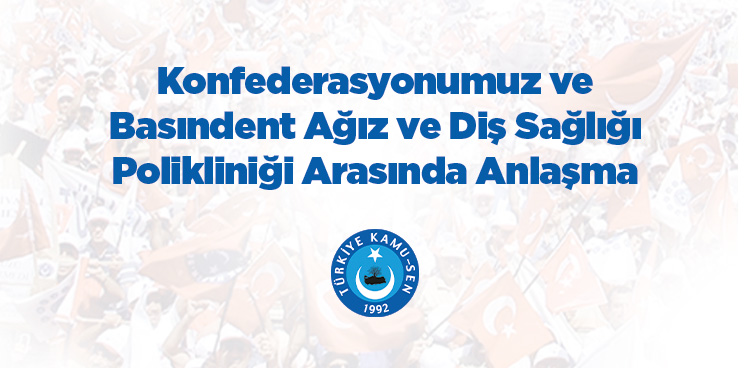 KONFEDERASYONUMUZ VE BASINDENT AĞIZ VE DİŞ SAĞLIĞI POLİKLİNİĞİ ARASINDA ANLAŞMA İMZALANDI