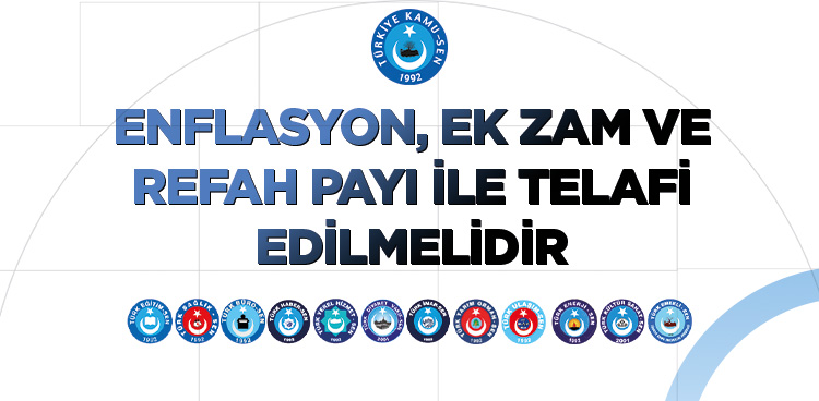 ENFLASYON, EK ZAM VE REFAH PAYI İLE TELAFİ EDİLMELİDİR