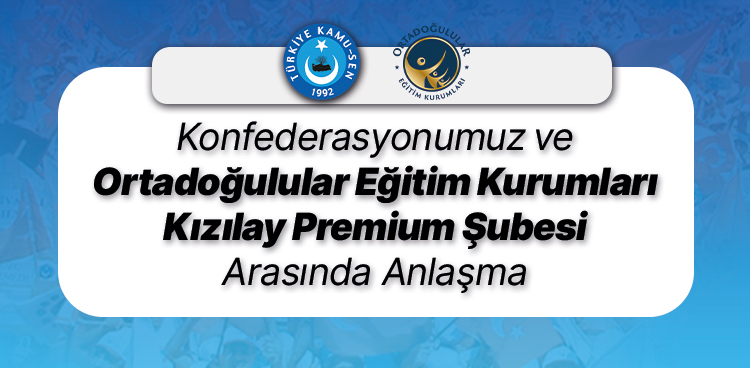 Konfederasyonumuz ve ORTADOĞULULAR EĞİTİM KURUMLARI KIZILAY PREMIUM  ŞUBESİ arasında Türkiye Kamu-Sen üyelerimize özel anlaşma imzalandı.