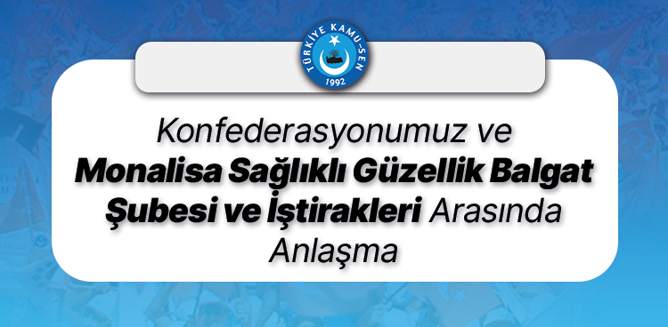 KONFEDERASYONUMUZ VE "MONALİSA SAĞLIKLI GÜZELLİK BALGAT ŞUBESİ VE İŞTİRAKLERİ" ARASINDA ANLAŞMA İMZALANDI