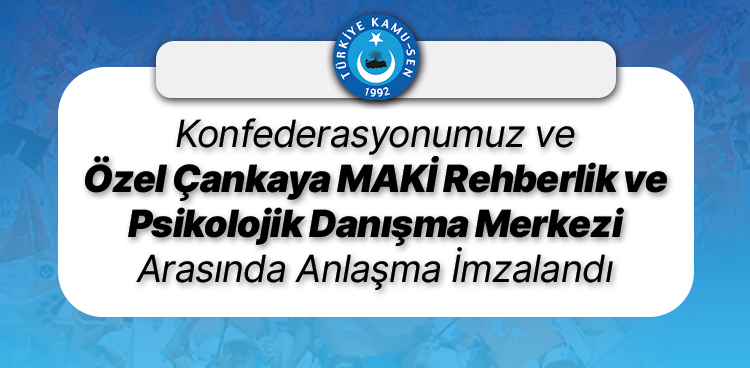 KONFEDERASYONUMUZ VE ÖZEL ÇANKAYA MAKİ REHBERLİK VE PSİKOLOJİK DANIŞMA MERKEZİ ARASINDA ANLAŞMA İMZALANDI