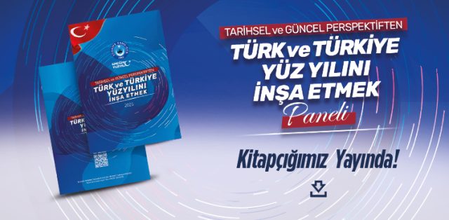 TARİHSEL VE GÜNCEL PERSPEKTİFTEN TÜRK VE TÜRKİYE YÜZYILINI İNŞA ETMEK PANELİ