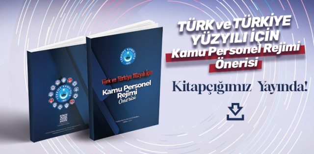 TÜRK VE TÜRKİYE YÜZYILI İÇİN KAMU PERSONEL REJİMİ ÖNERİSİ